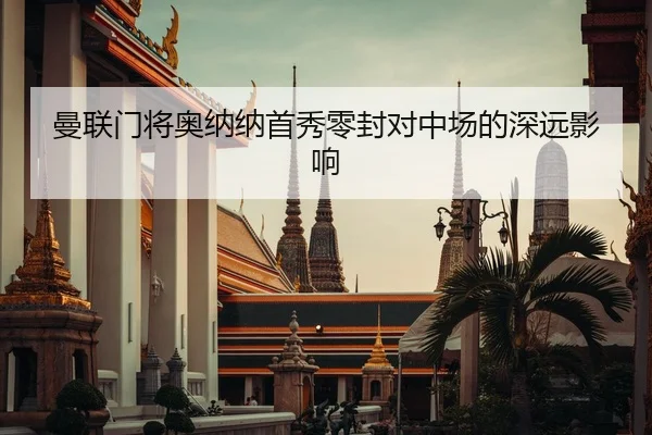 曼联门将奥纳纳首秀零封对中场的深远影响