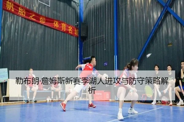 勒布朗·詹姆斯新赛季湖人进攻与防守策略解析